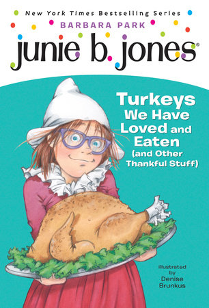 Junie B. Jones #28: Turkeys We Have Loved and Eaten (and Other Thankful Stuff) by Barbara Park; illustrated by Denise Brunkus